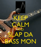keep-calm-and-slap-da-bass-mon